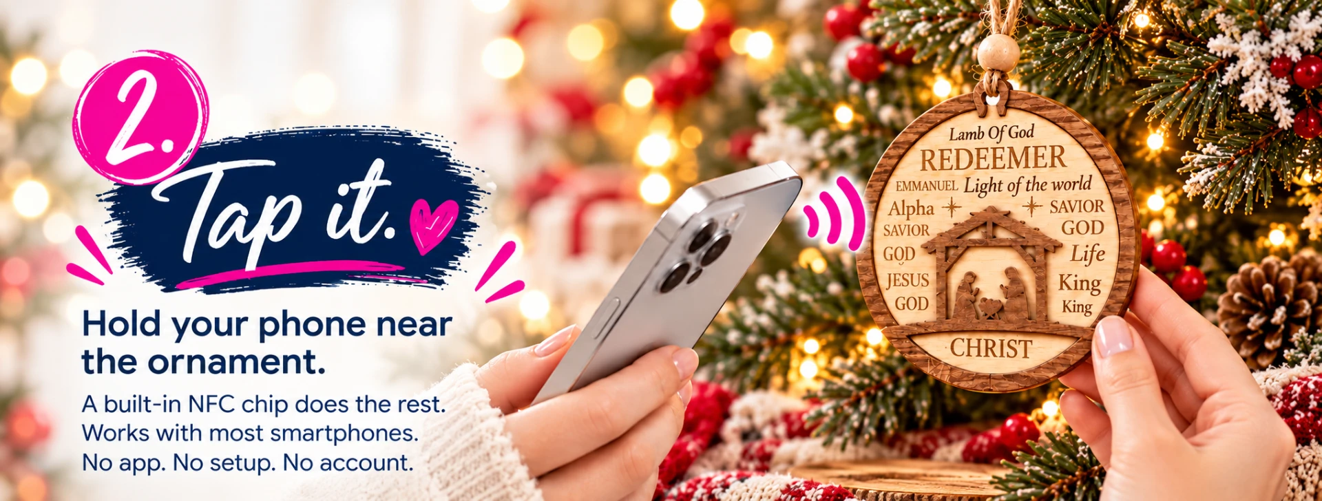 2. Tap it — hold a compatible NFC-enabled smartphone near the ornament. No app or setup needed.